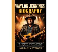 WAYLON JENNINGS BIOGRAPHY: The Extraordinary Life, Musical Journey, and Enduring Legacy of a Country Music Rebel