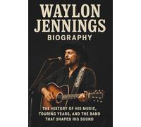 WAYLON JENNINGS BIOGRAPHY: The History of His Music, Touring Years, and the Band That Shaped His Sound