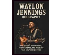 WAYLON JENNINGS BIOGRAPHY: The History of His Music, Touring Years, and the Band That Shaped His Sound