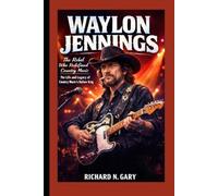 WAYLON JENNINGS BIOGRAPHY: The Rebel Who Redefined Country Music -The Life and Legacy of Country Music’s Outlaw King