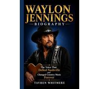 WAYLON JENNINGS BIOGRAPHY: The Voice That Defied Nashville and Changed Country Music Forever