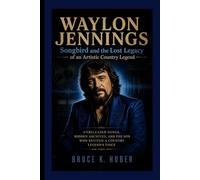 WAYLON JENNINGS: Songbird and the Lost Legacy of an Artistic Country Legend - Unreleased Songs, Hidden Archives, and the Son Who Revived a Country Legend’s Voice.