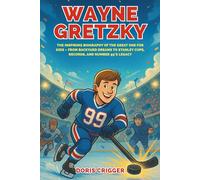Wayne Gretzky: The Inspiring Biography of the Great One for Kids - From Backyard Dreams to Stanley Cups, Records, and Number 99’s Legacy (Inspiring Athletes Story for Young Readers)