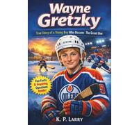 Wayne Gretzky: True Story of a Young Boy Who Became The Great One