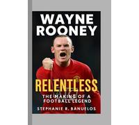 Wayne Rooney: Relentless -The Making of a Football Legend