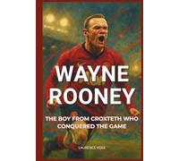 Wayne Rooney: The Boy from Croxteth Who Conquered the Game