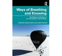 Ways of Breathing and Knowing: The Politics and Poetics of Air, Atmosphere, and the Body (Routledge Critical Perspectives on Breath and Breathing)