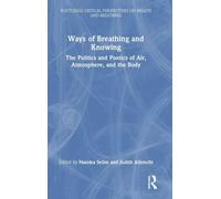 Ways of Breathing and Knowing: The Politics and Poetics of Air, Atmosphere, and the Body (Routledge Critical Perspectives on Breath and Breathing)