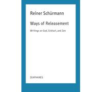 Ways of Releasement: Writings on God, Eckhart, and Zen (Reiner Schürmann Lecture Notes)