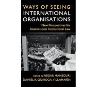 Ways of Seeing International Organisations: New Perspectives for International Institutional Law (LSE International Studies)