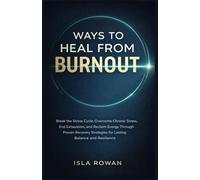 WAYS TO HEAL FROM BURNOUT: Break the Stress Cycle, Overcome Chronic Stress, End Exhaustion, and Reclaim Energy Through Proven Recovery Strategies for Lasting Balance and Resilience