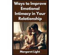Ways to Improve Emotional Intimacy in Your Relationship.: Simple Ways to Deepen the Emotional Intimacy and Connection with Your Partner.