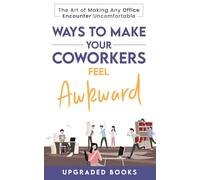 Ways To Make Your Coworkers Feel Awkward: The Art of Making Any Office Encounter Uncomfortable (HR Approved)