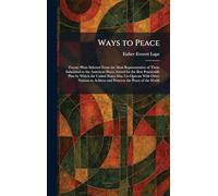 Ways to Peace: Twenty Plans Selected From the Most Representative of Those Submitted to the American Peace Award for the Best Practicable Plan by ... Achieve and Preserve the Peace of the World