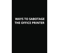 Ways To Sabotage The Office Printer: Wide Ruled Notebook | 6 x 9 Inches | 100 Pages | Adult