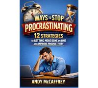 Ways To Stop Procrastinating: 12 Strategies to Getting More Done on Time and Improve Productivity