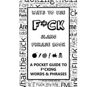 Ways To Use F*ck Slang Phrase Book - A Pocket Guide To F*cking Words & Phrases: A fun mini dictionary of the F word -Swear words for adults - English language learning - Humorous gift - Cuss word