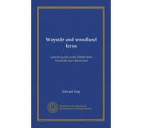 Wayside and woodland ferns: a pocket guide to the British ferns, horsetails and clubmosses