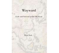 Wayward: Exile and Survival on the Silk Road: 1 (Wayward Trilogy)