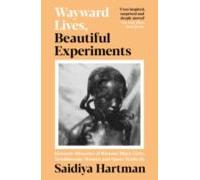 Wayward Lives Beautiful Experiments : Intimate Histories Of Riot Ous B