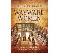 Wayward Women: Female Offending in Victorian England