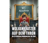 WC-Akademie Band 05 | Wolkenkratzer auf dem Thron: Die 131 höchsten Wolkenkratzer der Welt