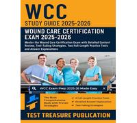 WCC Exam Study Guide 2025-2026: Master the Wound Care Certification Exam with Detailed Content Review, Test-Taking Strategies, Two Full-Length Practice Tests and Answer Explanations