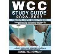 WCC Study Guide 2026-2027: Wound Care Certified Success Framework - Comprehensive Clinical Review, Applied Case Insight, and 800 Questions Built for Real Exam Readiness