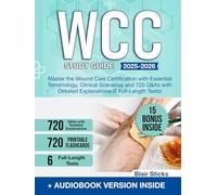 WCC Study Guide: Master the Wound Care Certification with Essential Terminology, Clinical Scenarios and 720 Q&As with Detailed Explanations (6 Full-Length Tests)