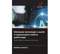 Wdrażanie technologii a wyniki w organizacjach sektora publicznego: Modele strategiczne i perspektywy instytucjonalne