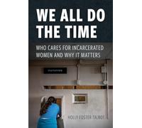 We All Do the Time: Who Cares for Incarcerated Women and Why It Matters: 17 (New Perspectives in Crime, Deviance, and Law)