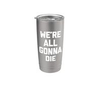 We All Gonna Die Camiseta divertida diciendo novedad sarcástica Vaso térmico de acero inoxidable de doble pared