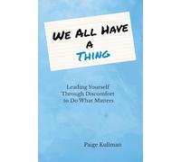 We All Have a Thing: Leading Yourself Through Discomfort to Do What Matters Most