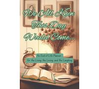 We All Knew This Day Would Come…: An End-of-Life Planner for the Living, the Loving, and the Laughing