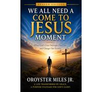 WE ALL NEED A COME TO JESUS MOMENT: When God's Grace Interrupts Our Lives and Changes Our Eternity