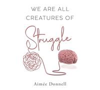 We Are All Creatures of Struggle