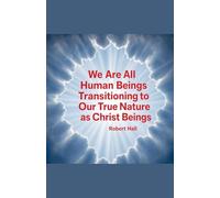 We Are All Human Beings Transitioning to Our True Nature as Christ Beings