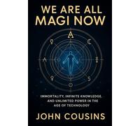 We Are All Magi Now: Immortality, Infinite Knowledge, and Unlimited Power in the Age of Technology