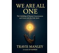WE ARE ALL ONE: The Unfolding of Human Consciousness And Union With The Holy Spirit