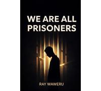 WE ARE ALL PRISONERS: Realizing about the prisons we built with our own hands (WE ARE ALL PRISONERS SERIES)