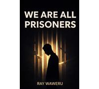 WE ARE ALL PRISONERS: Realizing about the prisons we built with our own hands (WE ARE ALL PRISONERS SERIES)