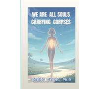 WE ARE ALL SOULS CARRYING CORPSES: YOU ARE NOT YOUR BODY. YOU ARE A SOUL CARRYING A CORPSE