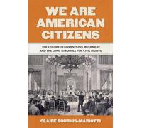 We Are American Citizens: The Colored Conventions Movement and the Long Struggle for Civil Rights (Race in the Atlantic World)