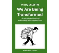 We Are Being Transformed: 7 truths teams live throughwhen change is no longer optional (MIRROR SERIES - PRODUCT MODE)