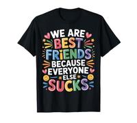 We Are Best Friends Because Everyone Else Sucks |- Camiseta