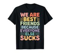 We Are Best Friends Because Everyone Else Sucks - Camiseta