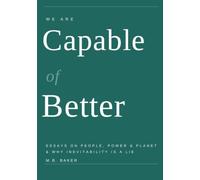 We Are Capable of Better: Essays on People, Power & Planet & Why Inevitability Is a Lie