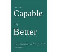 We Are Capable of Better: Essays on People, Power & Planet & Why Inevitability Is a Lie