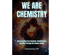 WE ARE CHEMISTRY: Understanding Your Emotions, Relationships, and Mind Through the Science Within