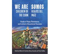 We Are Children of the Corn/Somos Hija/os Del Maíz: Husks of Hope, Resistance, and Latina/o Educational Success (Ethnic Studies Revival)